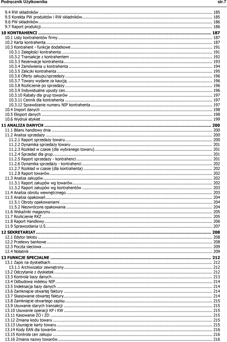 .. 193 10.3.4 Zamówienia u kontrahenta... 194 10.3.5 Zaliczki kontrahenta... 195 10.3.6 Oferty zakupu/sprzedaŝy... 196 10.3.7 Towary wydane za kaucją... 196 10.3.8 Rozliczenie po sprzedaŝy... 196 10.3.9 Indywidualne upusty cen.