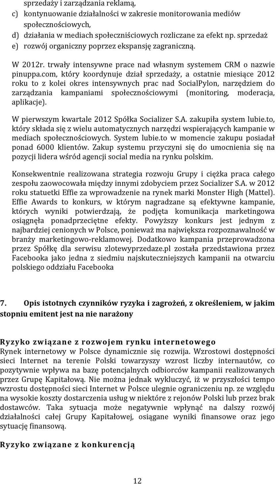 com, który koordynuje dział sprzedaży, a ostatnie miesiące 2012 roku to z kolei okres intensywnych prac nad SocialPylon, narzędziem do zarządzania kampaniami społecznościowymi (monitoring, moderacja,