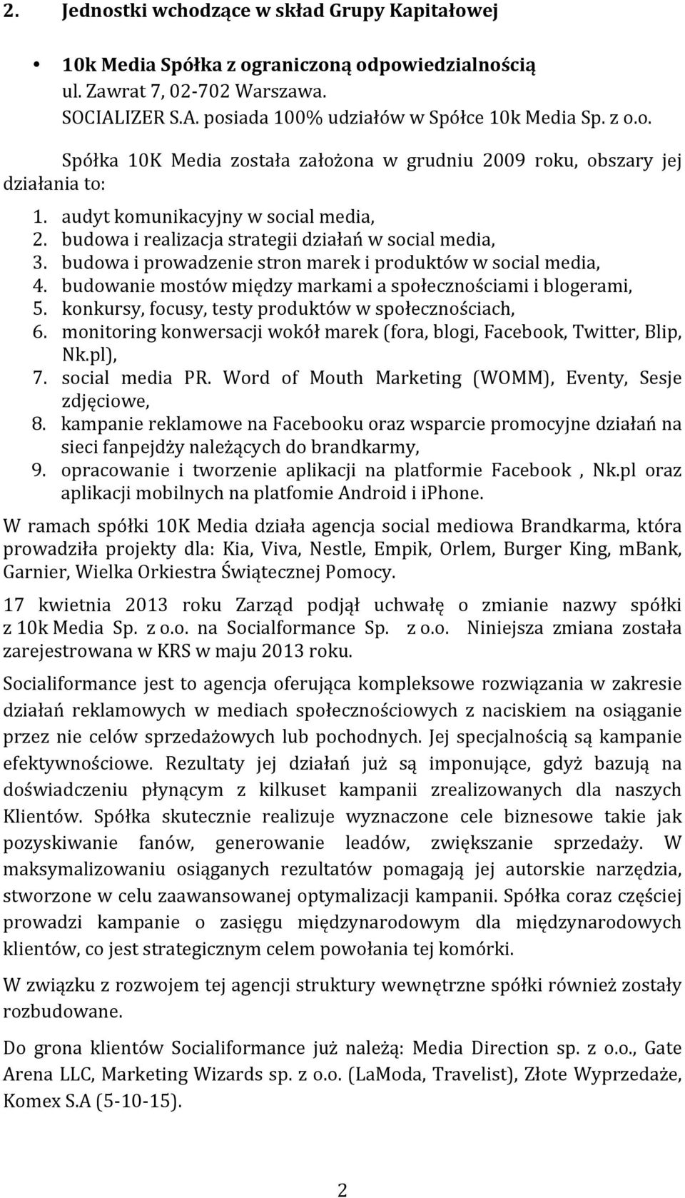 budowanie mostów między markami a społecznościami i blogerami, 5. konkursy, focusy, testy produktów w społecznościach, 6. monitoring konwersacji wokół marek (fora, blogi, Facebook, Twitter, Blip, Nk.