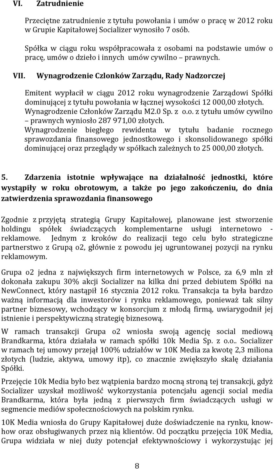 Wynagrodzenie Czlonków Zarządu, Rady Nadzorczej Emitent wypłacił w ciągu 2012 roku wynagrodzenie Zarządowi Spółki dominującej z tytułu powołania w łącznej wysokości 12 000,00 złotych.