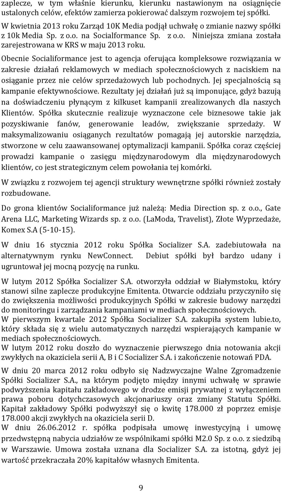 Obecnie Socialiformance jest to agencja oferująca kompleksowe rozwiązania w zakresie działań reklamowych w mediach społecznościowych z naciskiem na osiąganie przez nie celów sprzedażowych lub