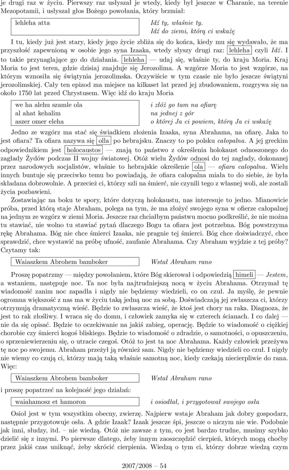 lehleha czyli Idź. I to takie przynaglające go do działania. lehleha udaj się, właśnie ty, do kraju Moria. Kraj Moria to jest teren, gdzie dzisiaj znajduje się Jerozolima.