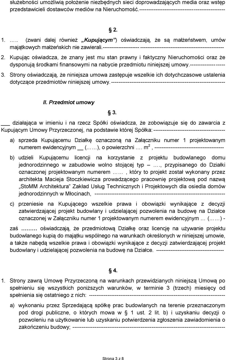 Kupując oświadcza, że znany jest mu stan prawny i faktyczny Nieruchomości oraz że dysponują środkami finansowymi na nabycie przedmiotu niniejszej umowy.-------------- ----- 3.