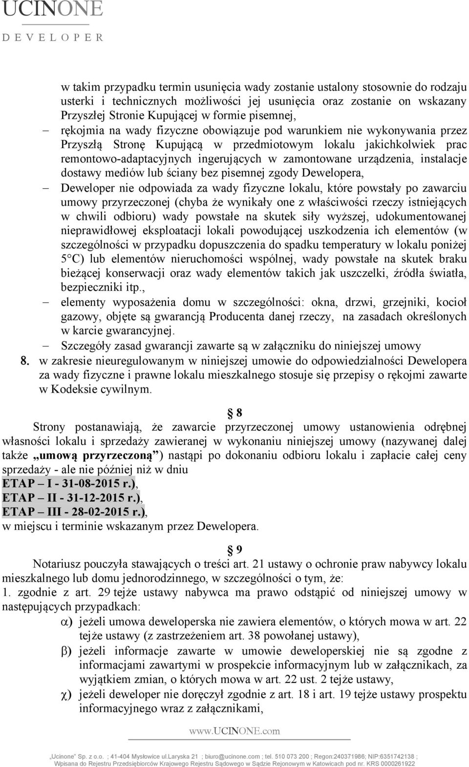 urządzenia, instalacje dostawy mediów lub ściany bez pisemnej zgody Dewelopera, Deweloper nie odpowiada za wady fizyczne lokalu, które powstały po zawarciu umowy przyrzeczonej (chyba że wynikały one