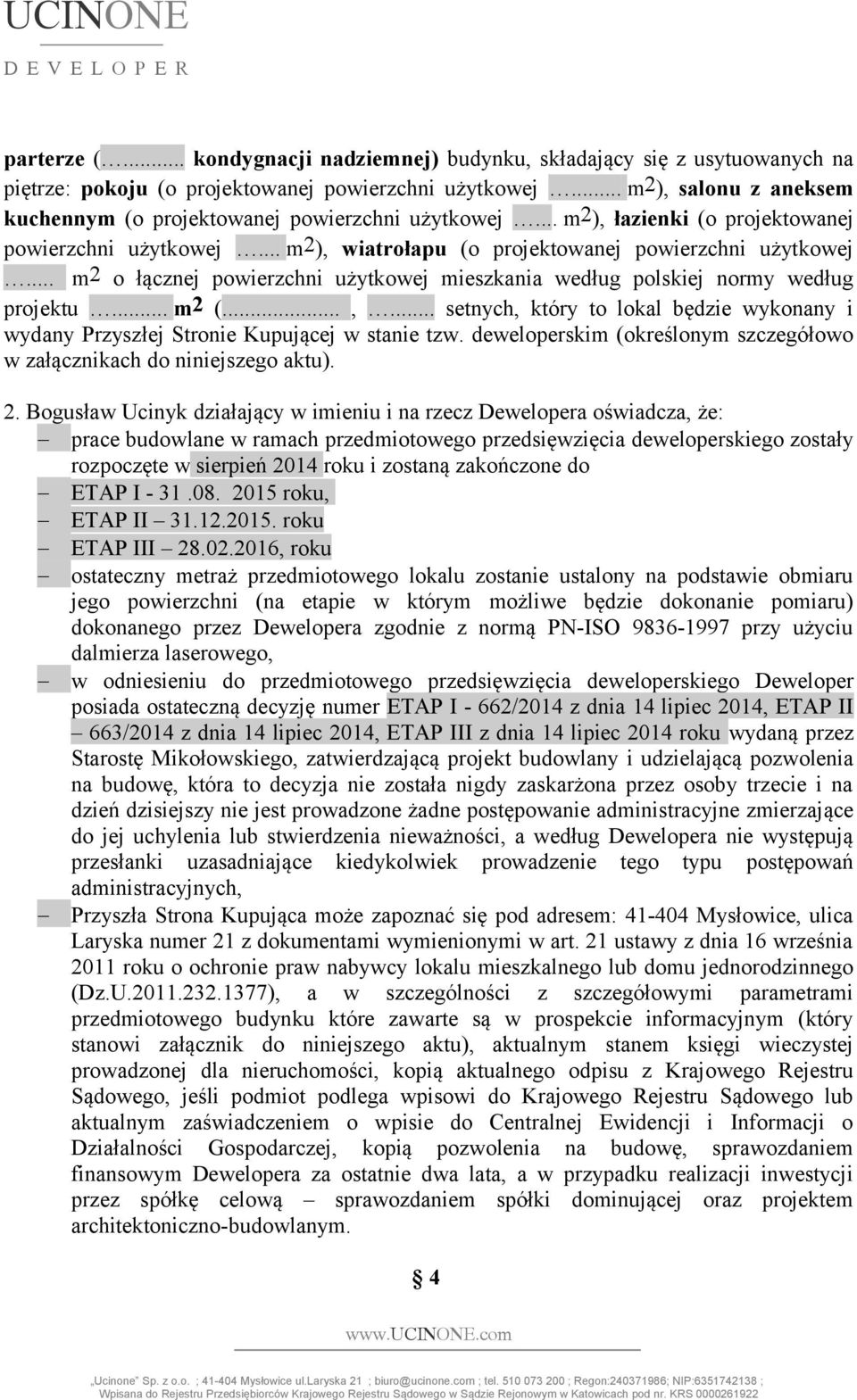 .. m2 o łącznej powierzchni użytkowej mieszkania według polskiej normy według projektu... m2 (...,... setnych, który to lokal będzie wykonany i wydany Przyszłej Stronie Kupującej w stanie tzw.