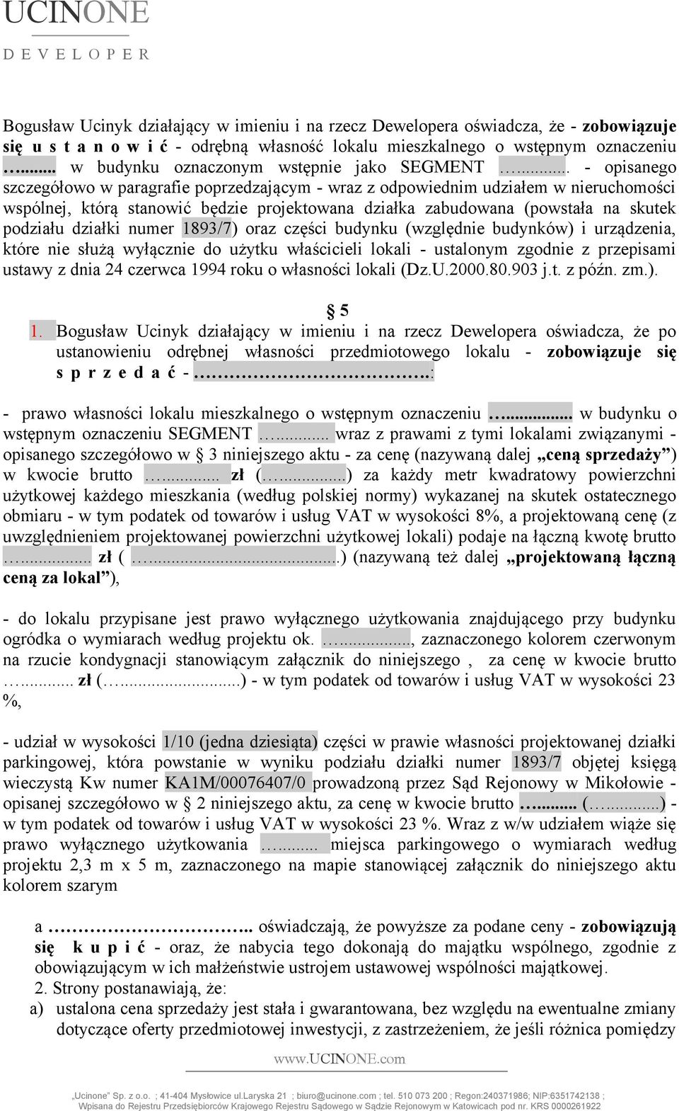 .. - opisanego szczegółowo w paragrafie poprzedzającym - wraz z odpowiednim udziałem w nieruchomości wspólnej, którą stanowić będzie projektowana działka zabudowana (powstała na skutek podziału