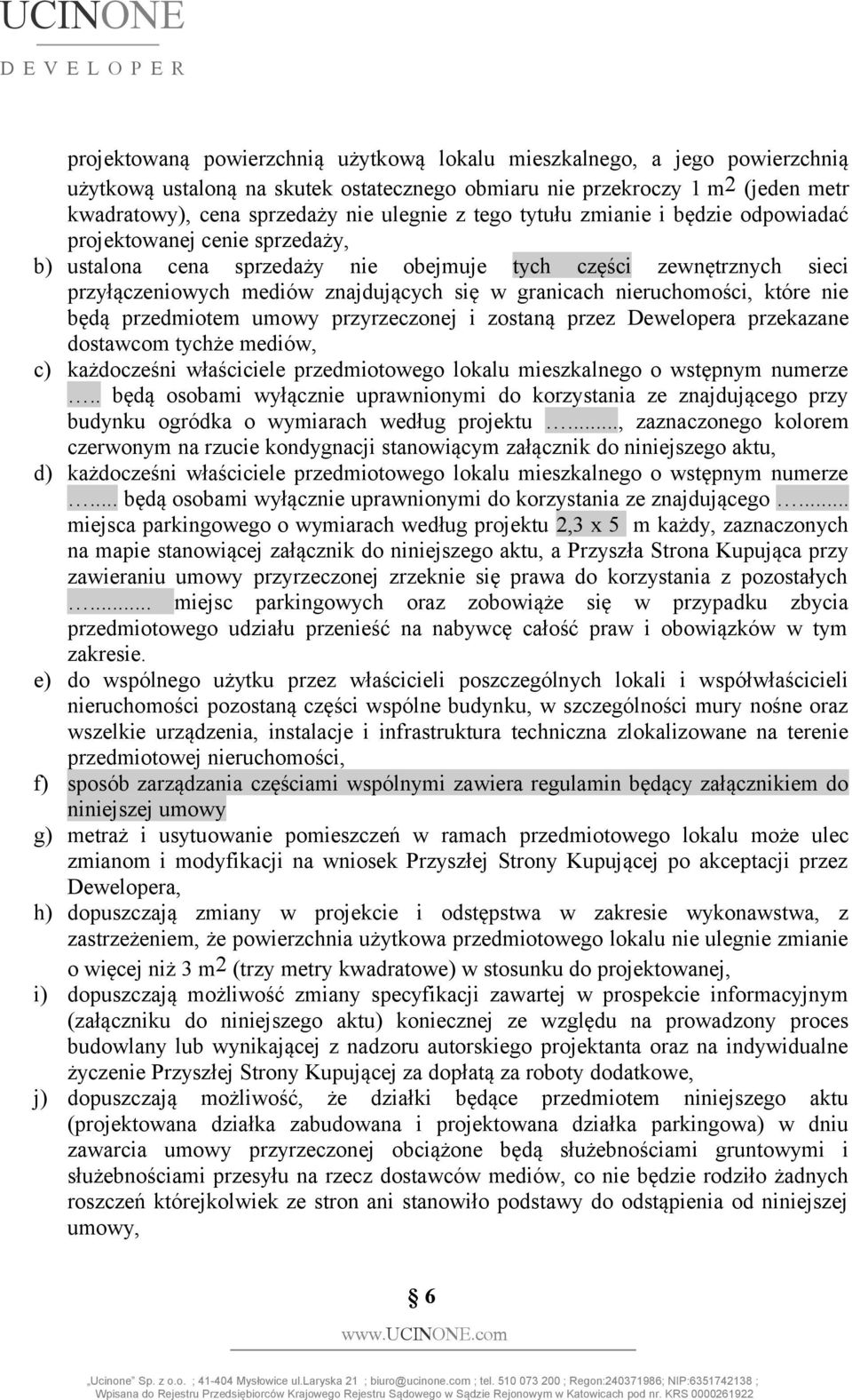 nieruchomości, które nie będą przedmiotem umowy przyrzeczonej i zostaną przez Dewelopera przekazane dostawcom tychże mediów, c) każdocześni właściciele przedmiotowego lokalu mieszkalnego o wstępnym