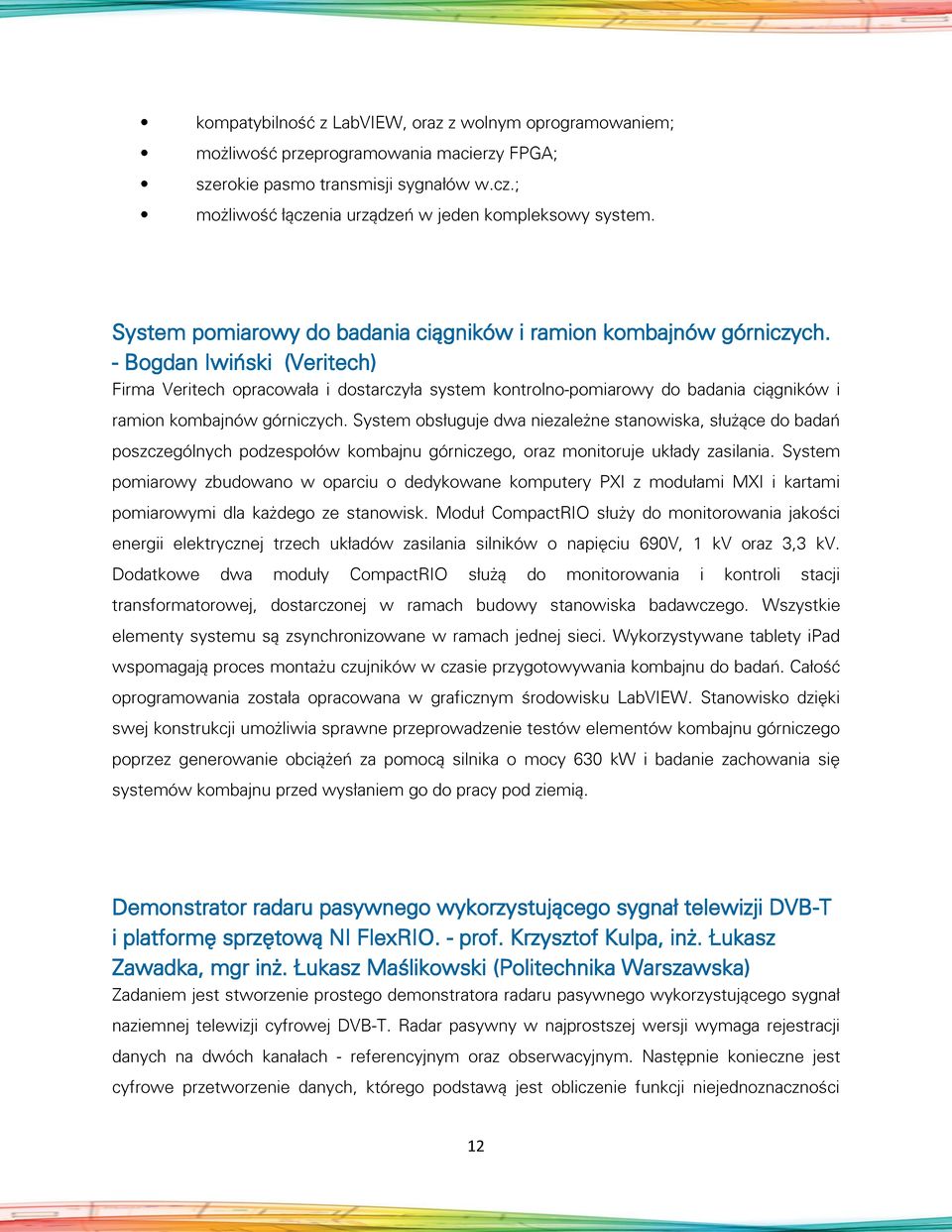 - Bogdan Iwiński (Veritech) Firma Veritech opracowała i dostarczyła system kontrolno-pomiarowy do badania ciągników i ramion kombajnów górniczych.