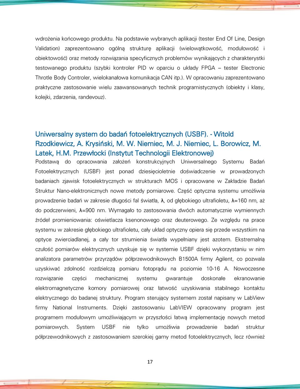 problemów wynikających z charakterystki testowanego produktu (szybki kontroler PID w oparciu o układy FPGA tester Electronic Throtle Body Controler, wielokanałowa komunikacja CAN itp.).