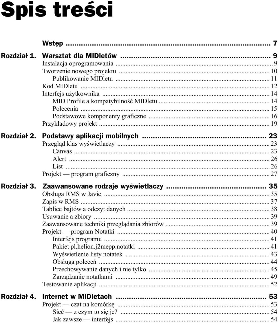 .. 23 Canvas... 23 Alert... 26 List...26 Projekt program graficzny... 27 Rozdzia 3. Zaawansowane rodzaje wy wietlaczy... 35 Obs uga RMS w Javie... 35 Zapis w RMS... 37 Tablice bajtów a odczyt danych.