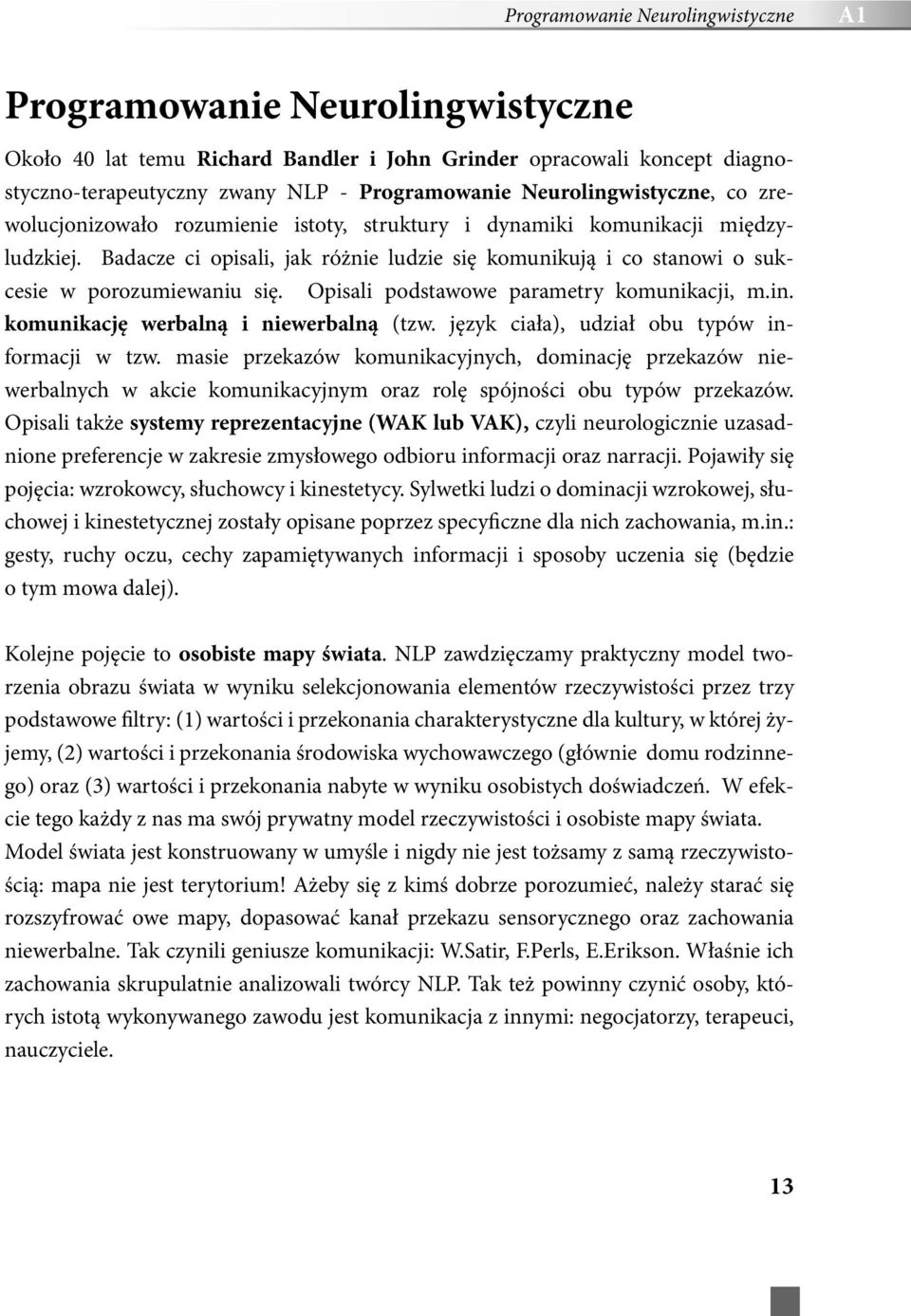 Badacze ci opisali, jak różnie ludzie się komunikują i co stanowi o sukcesie w porozumiewaniu się. Opisali podstawowe parametry komunikacji, m.in. komunikację werbalną i niewerbalną (tzw.