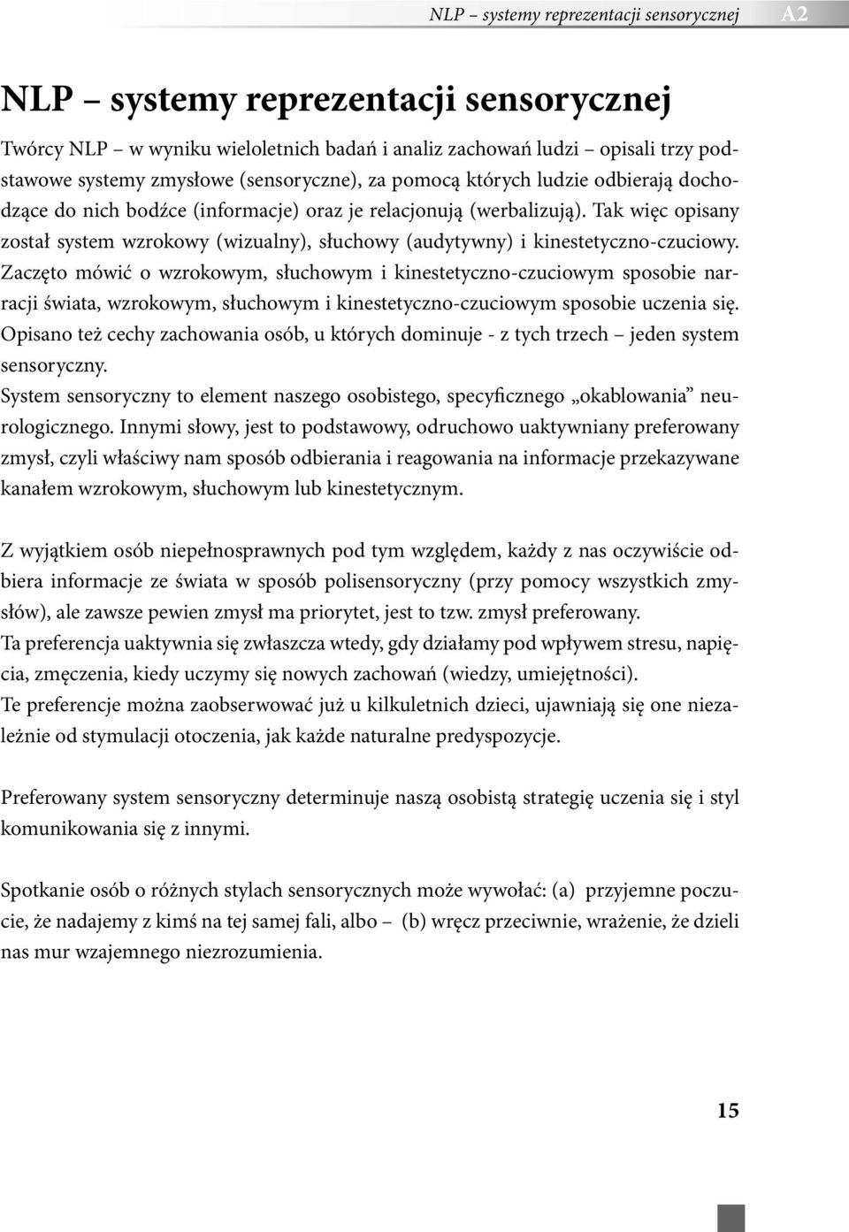 Tak więc opisany został system wzrokowy (wizualny), słuchowy (audytywny) i kinestetyczno-czuciowy.