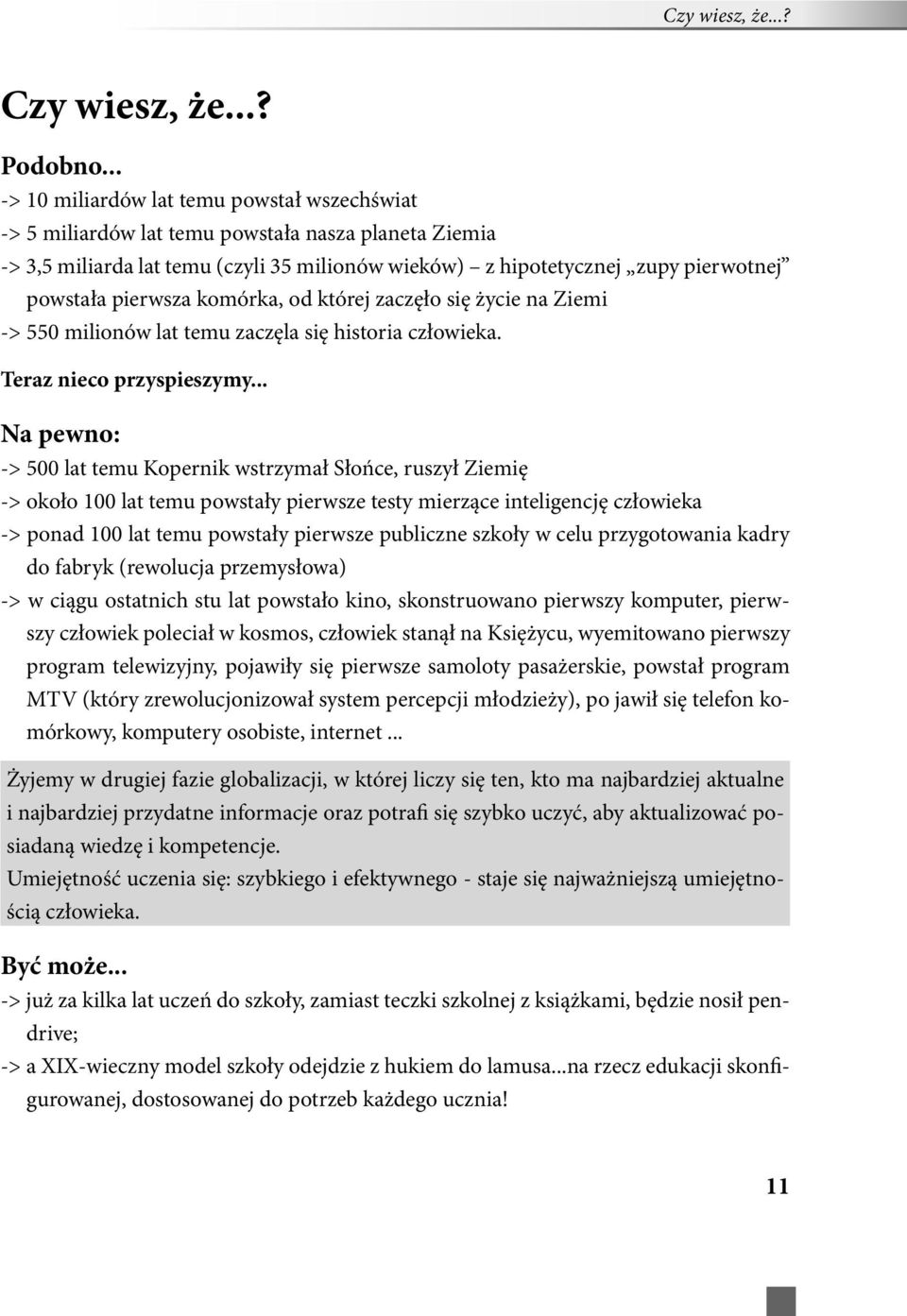 pierwsza komórka, od której zaczęło się życie na Ziemi -> 550 milionów lat temu zaczęla się historia człowieka. Teraz nieco przyspieszymy.