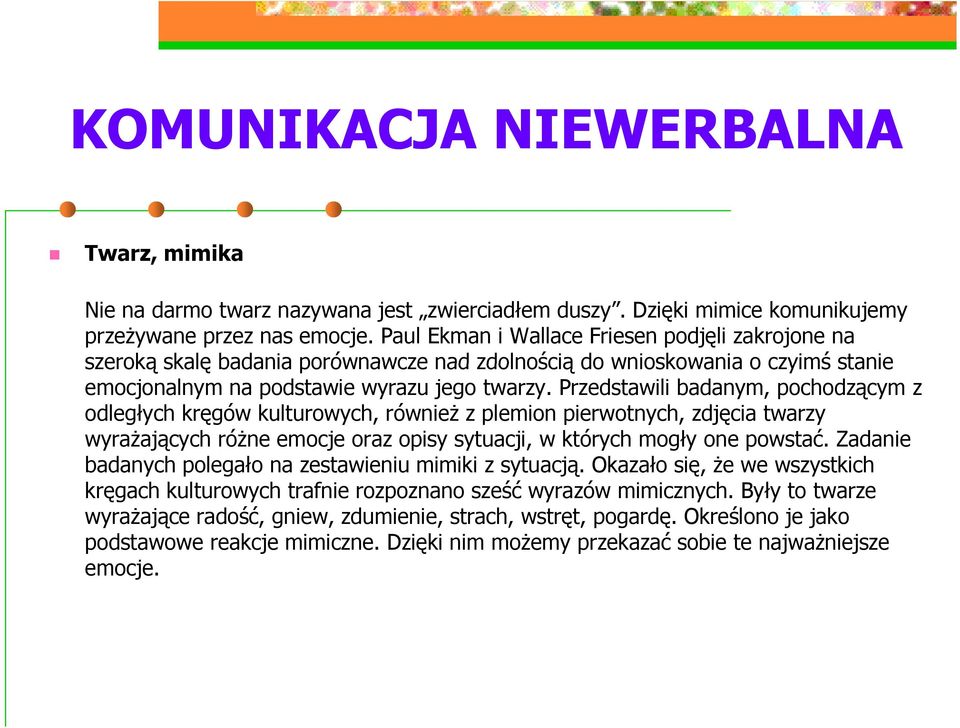 Przedstawili badanym, pochodzącym z odległych kręgów kulturowych, również z plemion pierwotnych, zdjęcia twarzy wyrażających różne emocje oraz opisy sytuacji, w których mogły one powstać.