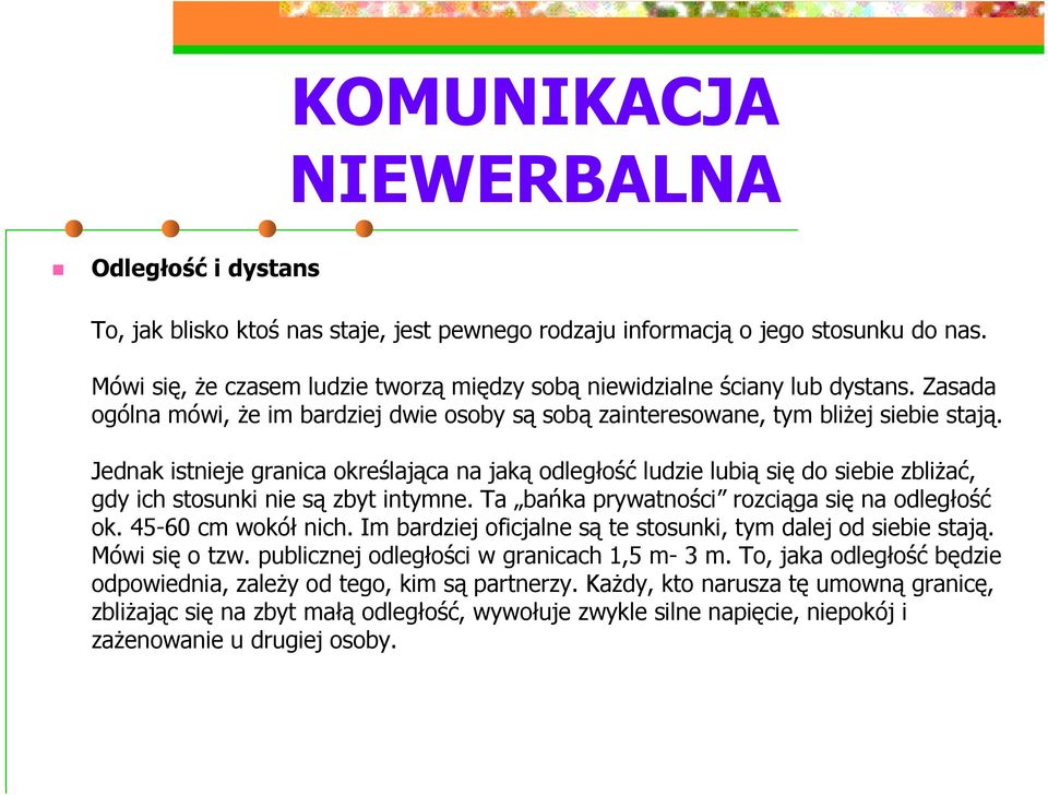 Jednak istnieje granica określająca na jaką odległość ludzie lubią się do siebie zbliżać, gdy ich stosunki nie są zbyt intymne. Ta bańka prywatności rozciąga się na odległość ok. 45-60 cm wokół nich.