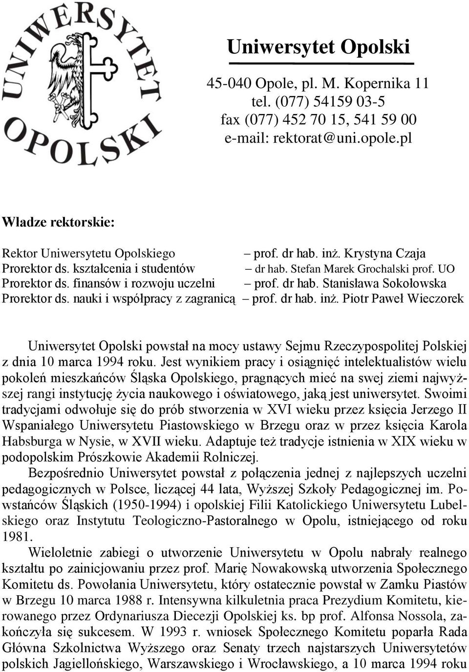 nauki i współpracy z zagranicą prof. dr hab. inż. Piotr Paweł Wieczorek Uniwersytet Opolski powstał na mocy ustawy Sejmu Rzeczypospolitej Polskiej z dnia 10 marca 1994 roku.