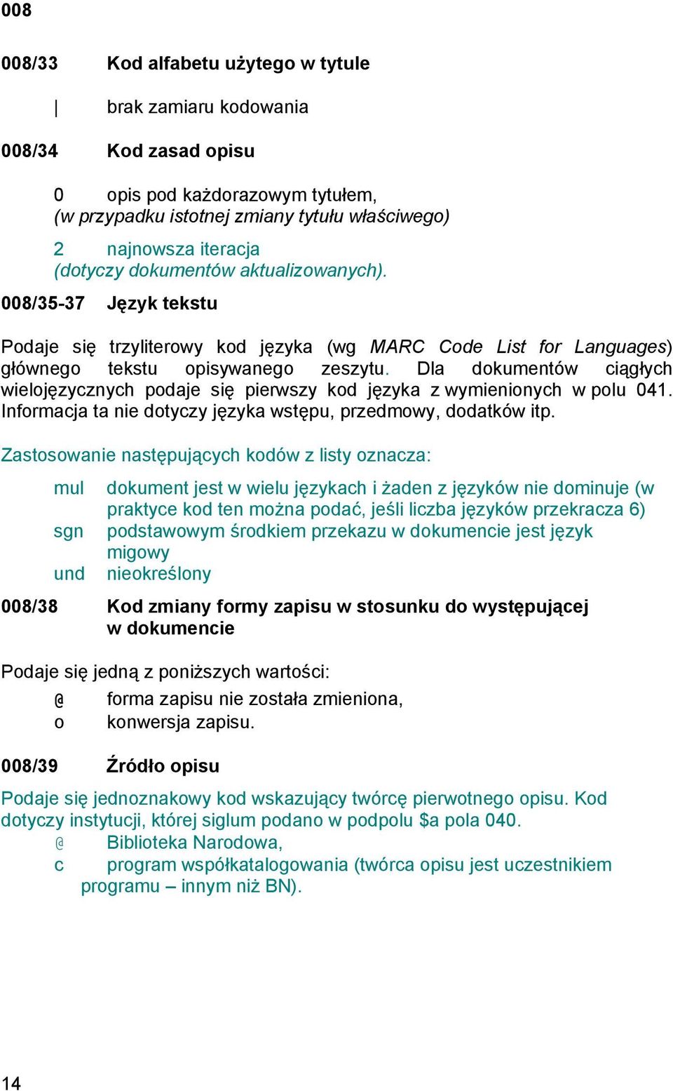 Dla dokumentów ciągłych wielojęzycznych podaje się pierwszy kod języka z wymienionych w polu 041. Informacja ta nie dotyczy języka wstępu, przedmowy, dodatków itp.