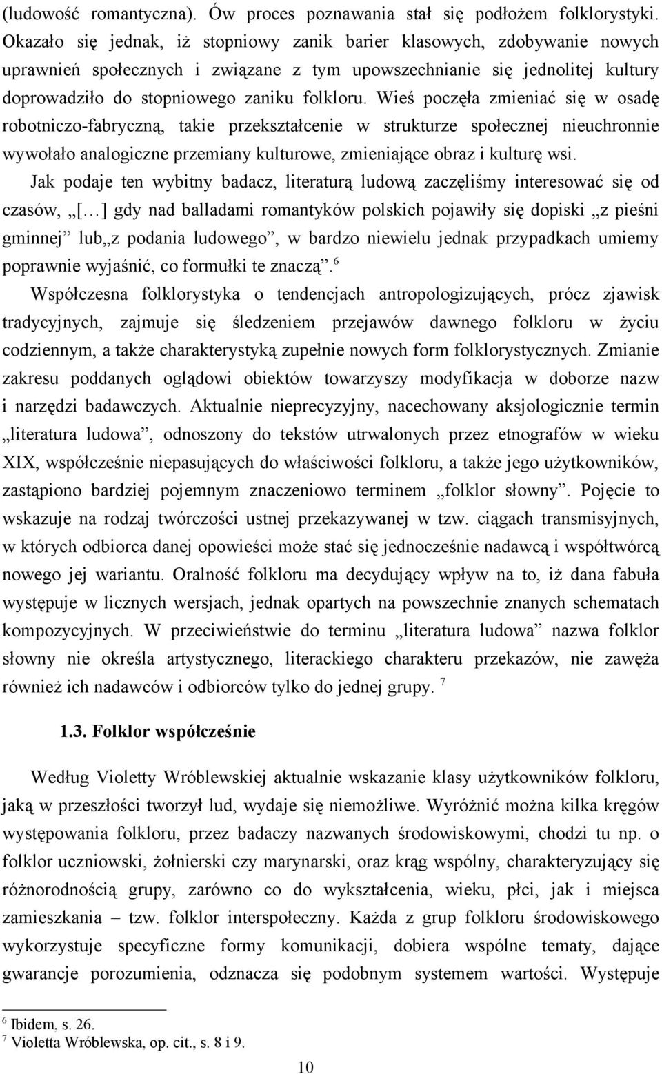 Wieś poczęła zmieniać się w osadę robotniczo-fabryczną, takie przekształcenie w strukturze społecznej nieuchronnie wywołało analogiczne przemiany kulturowe, zmieniające obraz i kulturę wsi.