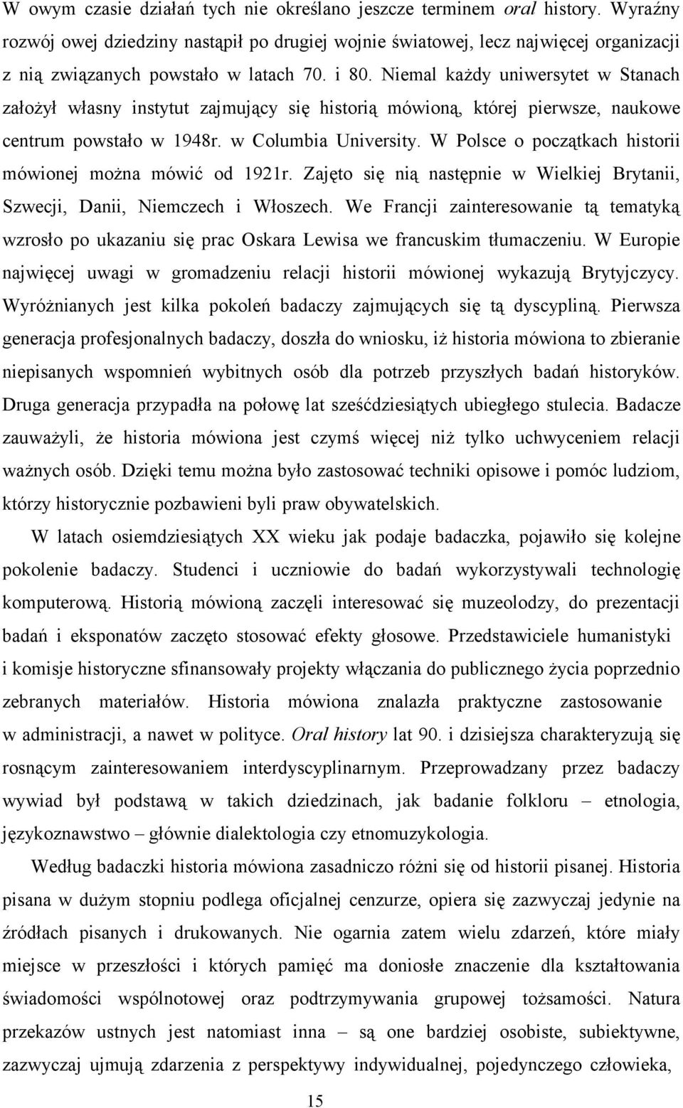 Niemal każdy uniwersytet w Stanach założył własny instytut zajmujący się historią mówioną, której pierwsze, naukowe centrum powstało w 1948r. w Columbia University.