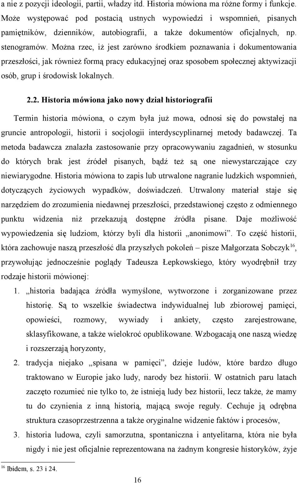 Można rzec, iż jest zarówno środkiem poznawania i dokumentowania przeszłości, jak również formą pracy edukacyjnej oraz sposobem społecznej aktywizacji osób, grup i środowisk lokalnych. 2.