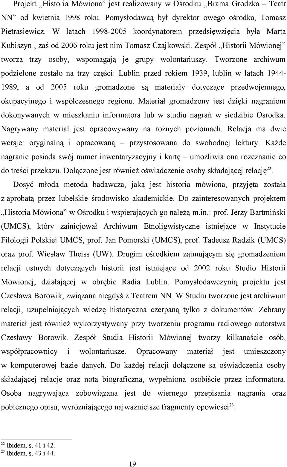 Tworzone archiwum podzielone zostało na trzy części: Lublin przed rokiem 1939, lublin w latach 1944-1989, a od 2005 roku gromadzone są materiały dotyczące przedwojennego, okupacyjnego i współczesnego