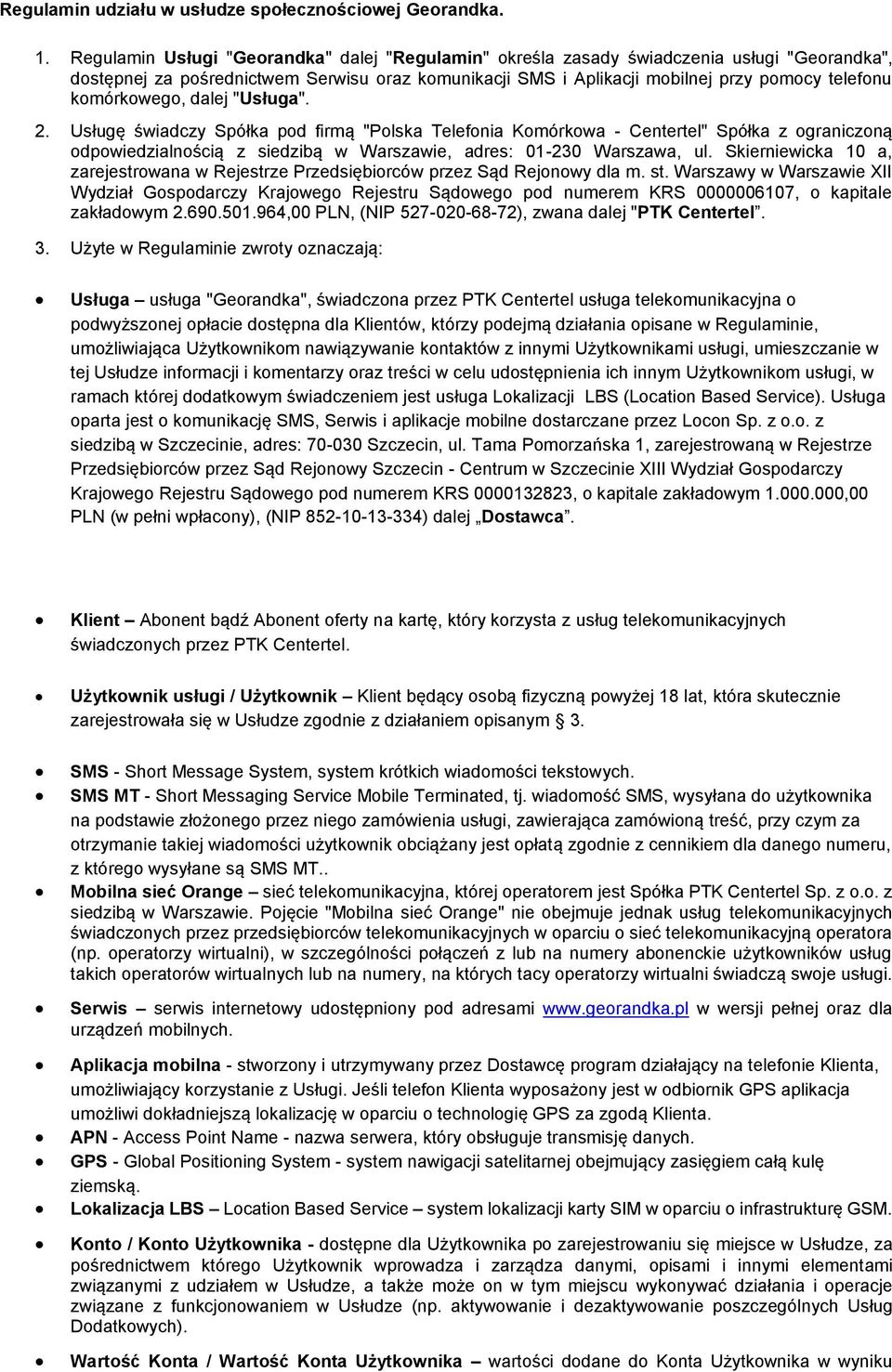 komórkowego, dalej "Usługa". 2. Usługę świadczy Spółka pod firmą "Polska Telefonia Komórkowa - Centertel" Spółka z ograniczoną odpowiedzialnością z siedzibą w Warszawie, adres: 01-230 Warszawa, ul.