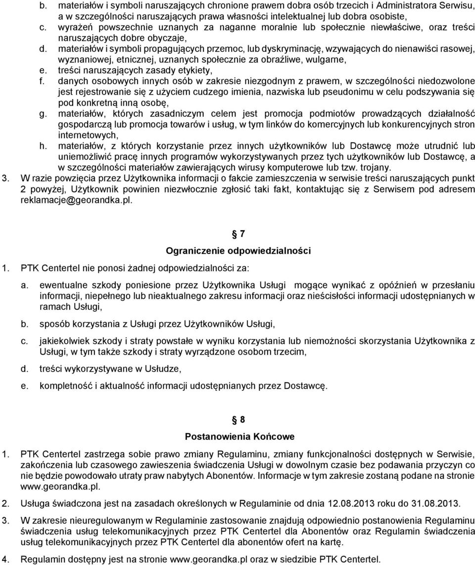 materiałów i symboli propagujących przemoc, lub dyskryminację, wzywających do nienawiści rasowej, wyznaniowej, etnicznej, uznanych społecznie za obraźliwe, wulgarne, e.