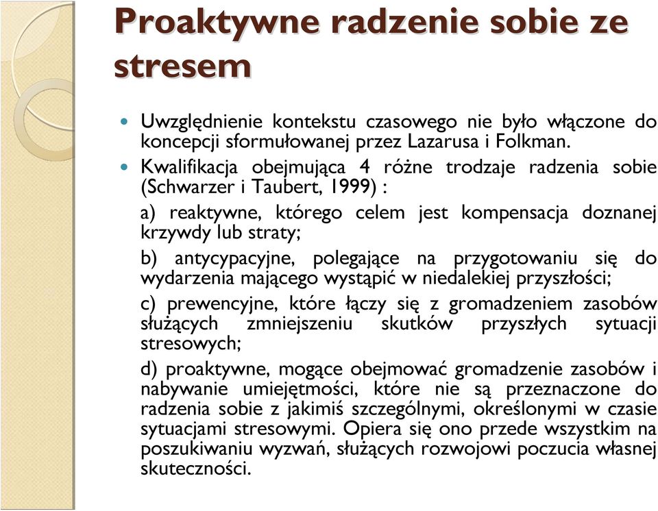 przygotowaniu się do wydarzenia mającego wystąpić w niedalekiej przyszłości; c) prewencyjne, które łączy się z gromadzeniem zasobów służących zmniejszeniu skutków przyszłych sytuacji stresowych; d)