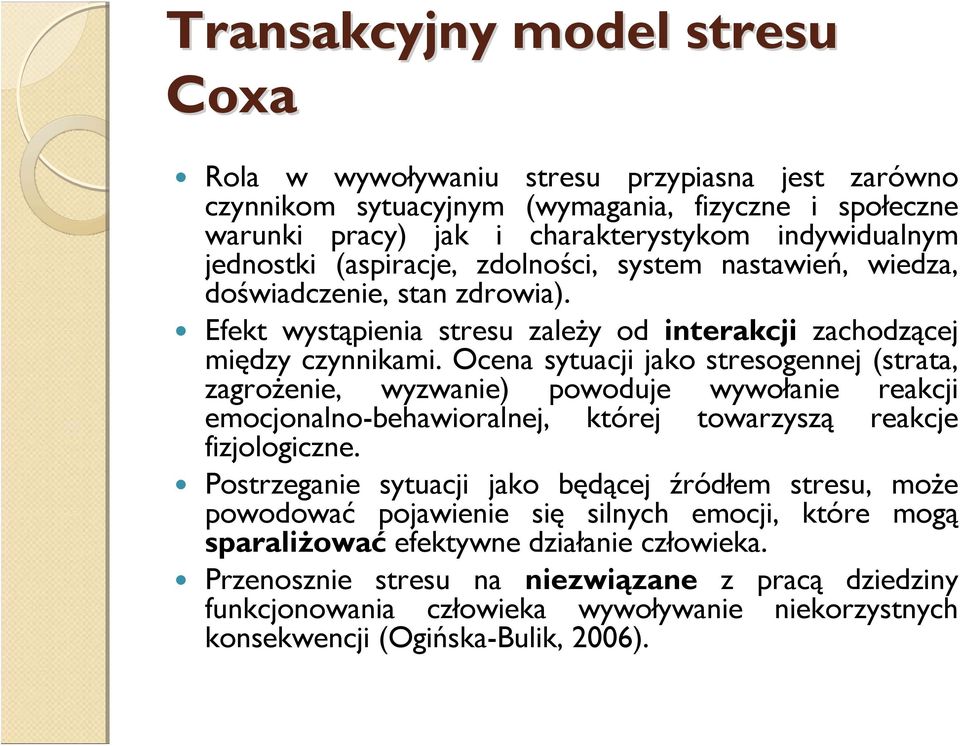 Ocena sytuacji jako stresogennej (strata, zagrożenie, wyzwanie) powoduje wywołanie reakcji emocjonalno-behawioralnej, której towarzyszą reakcje fizjologiczne.