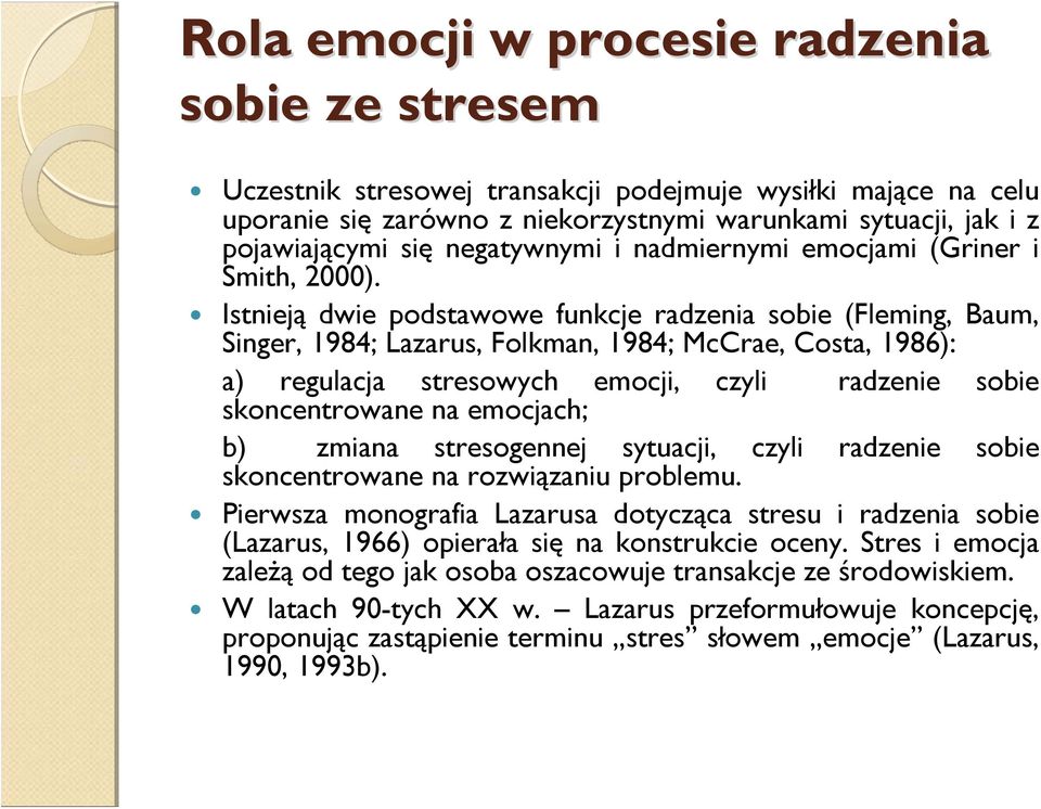 Istnieją dwie podstawowe funkcje radzenia sobie (Fleming, Baum, Singer, 1984; Lazarus, Folkman, 1984; McCrae, Costa, 1986): a) regulacja stresowych emocji, czyli radzenie sobie skoncentrowane na