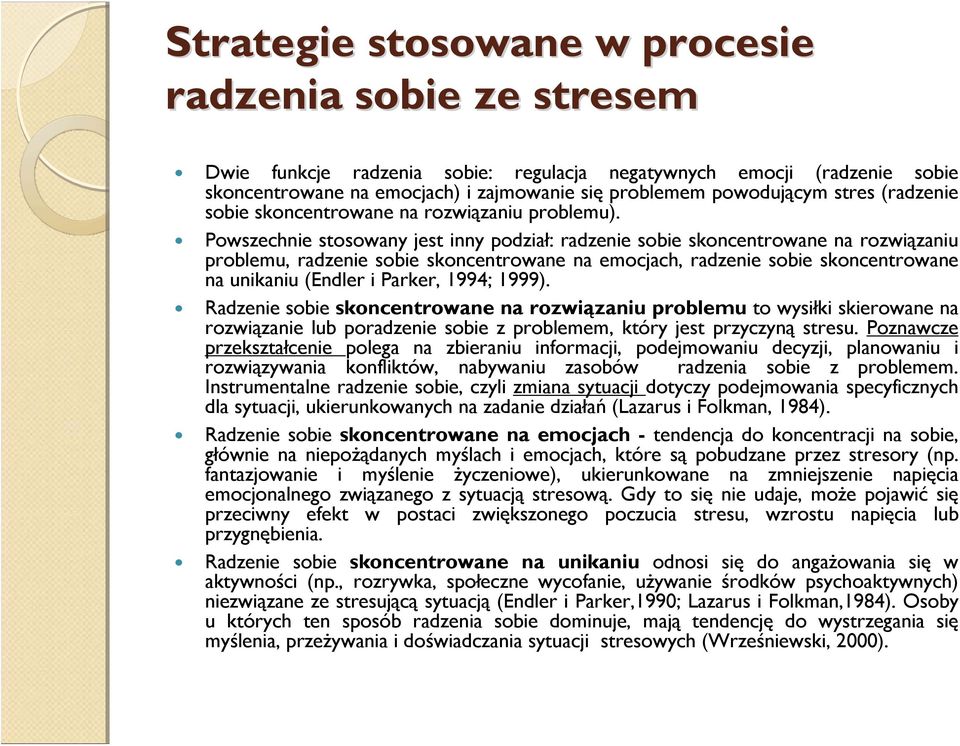 Powszechnie stosowany jest inny podział: radzenie sobie skoncentrowane na rozwiązaniu problemu, radzenie sobie skoncentrowane na emocjach, radzenie sobie skoncentrowane na unikaniu (Endler i Parker,