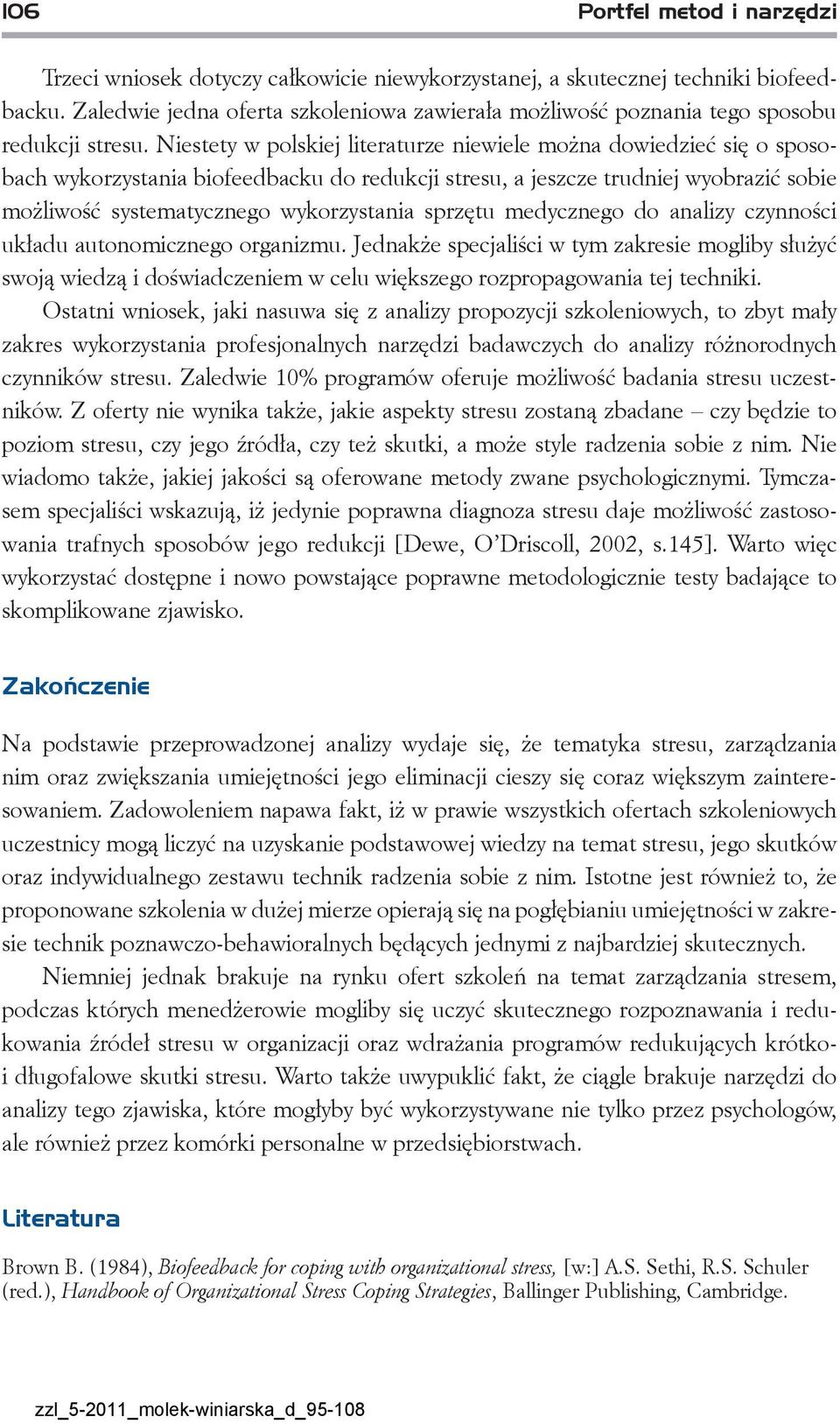 Niestety w polskiej literaturze niewiele można dowiedzieć się o sposobach wykorzystania biofeedbacku do redukcji stresu, a jeszcze trudniej wyobrazić sobie możliwość systematycznego wykorzystania