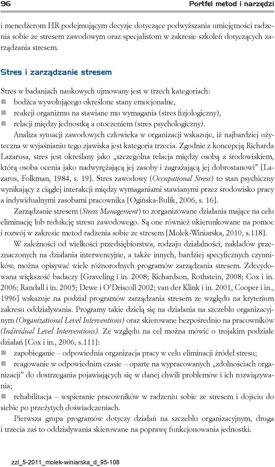 Stres i zarządzanie stresem Stres w badaniach naukowych ujmowany jest w trzech kategoriach: bodźca wywołującego określone stany emocjonalne, reakcji organizmu na stawiane mu wymagania (stres