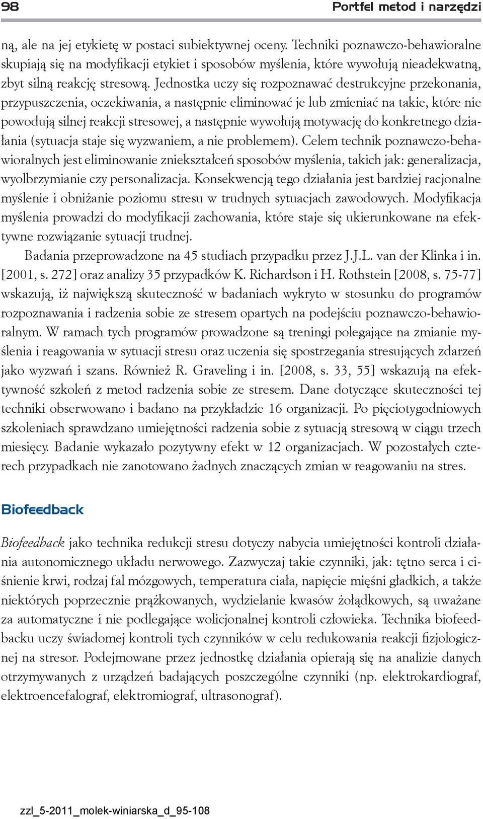 Jednostka uczy się rozpoznawać destrukcyjne przekonania, przypuszczenia, oczekiwania, a następnie eliminować je lub zmieniać na takie, które nie powodują silnej reakcji stresowej, a następnie