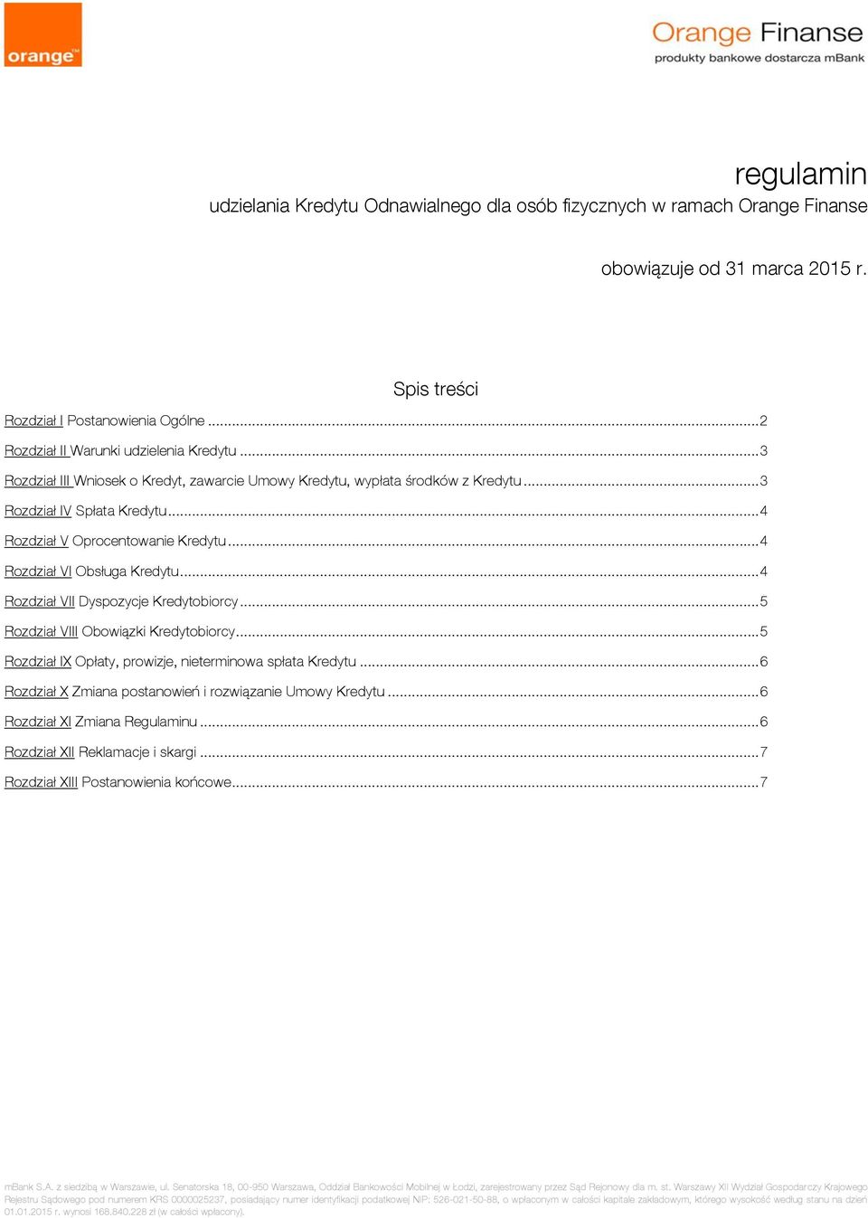 .. 4 Rozdział VI Obsługa Kredytu... 4 Rozdział VII Dyspozycje Kredytobiorcy... 5 Rozdział VIII Obowiązki Kredytobiorcy... 5 Rozdział IX Opłaty, prowizje, nieterminowa spłata Kredytu.