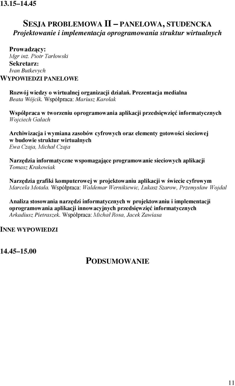 Współpraca: Mariusz Karolak Współpraca w tworzeniu oprogramowania aplikacji przedsięwzięć informatycznych Wojciech Gałach Archiwizacja i wymiana zasobów cyfrowych oraz elementy gotowości sieciowej w