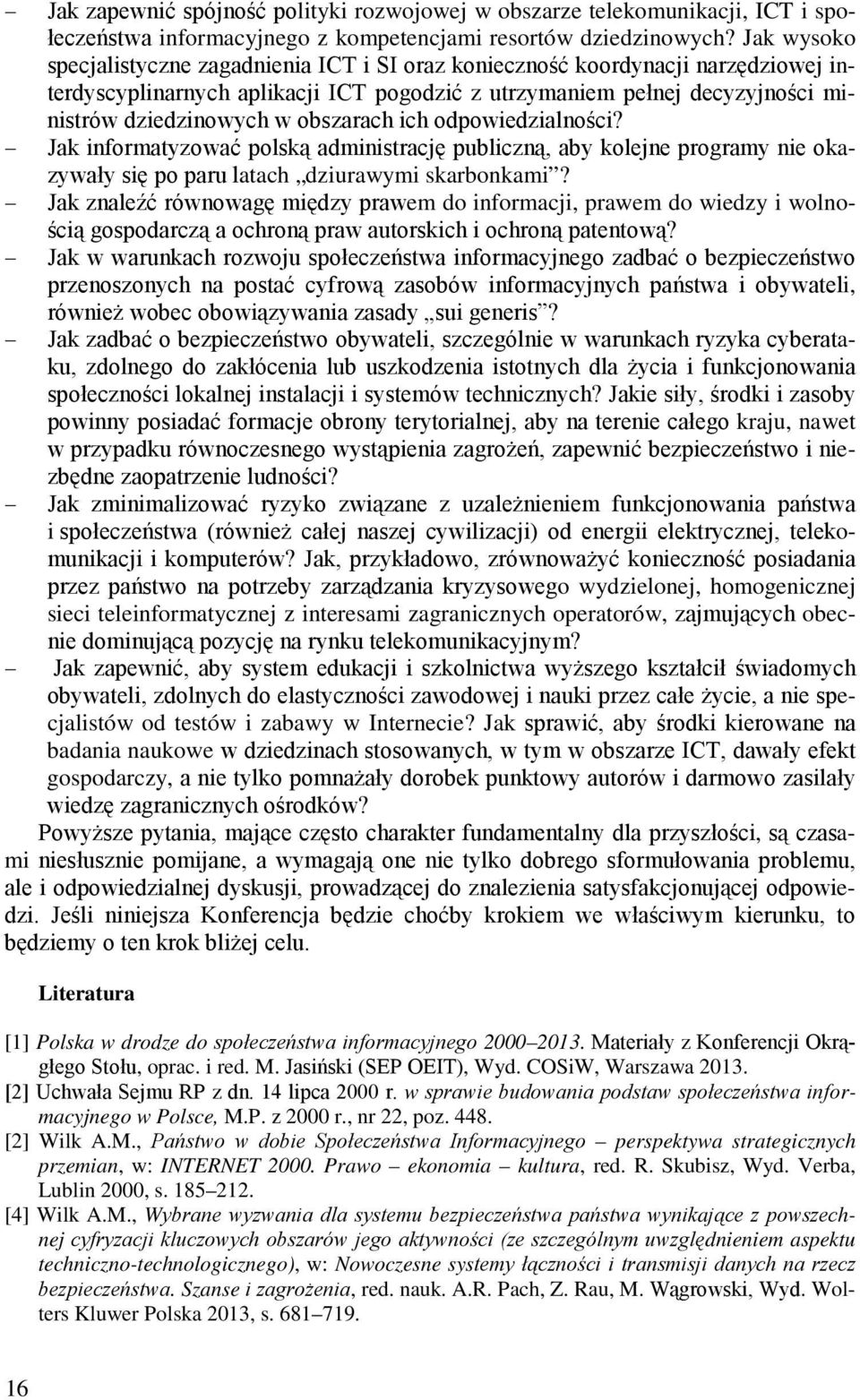 obszarach ich odpowiedzialności? Jak informatyzować polską administrację publiczną, aby kolejne programy nie okazywały się po paru latach dziurawymi skarbonkami?