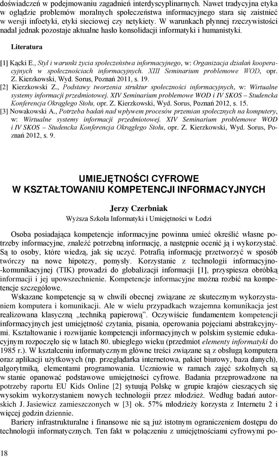 W warunkach płynnej rzeczywistości nadal jednak pozostaje aktualne hasło konsolidacji informatyki i humanistyki. Literatura [1] Kącki E.