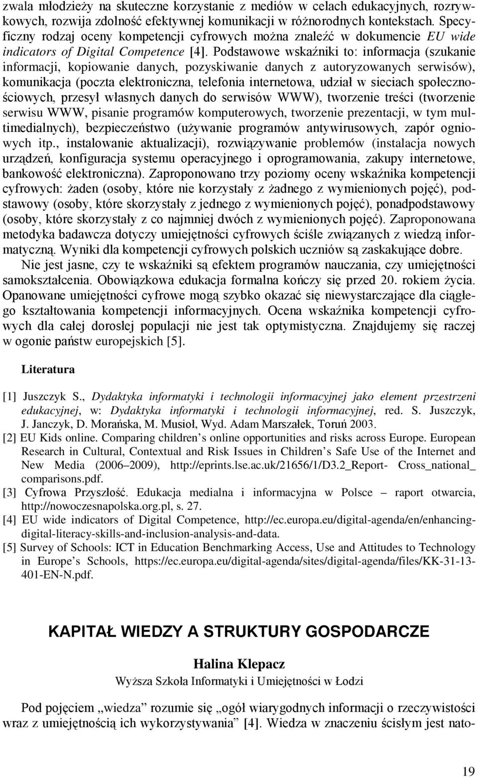 Podstawowe wskaźniki to: informacja (szukanie informacji, kopiowanie danych, pozyskiwanie danych z autoryzowanych serwisów), komunikacja (poczta elektroniczna, telefonia internetowa, udział w