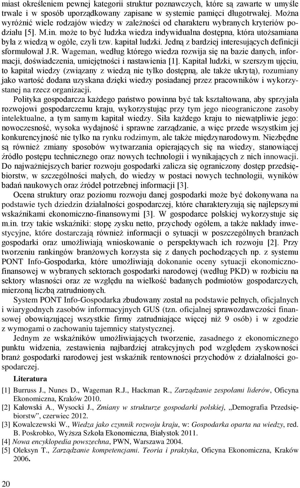 może to być ludzka wiedza indywidualna dostępna, która utożsamiana była z wiedzą w ogóle, czyli tzw. kapitał ludzki. Jedną z bardziej interesujących definicji sformułował J.R.