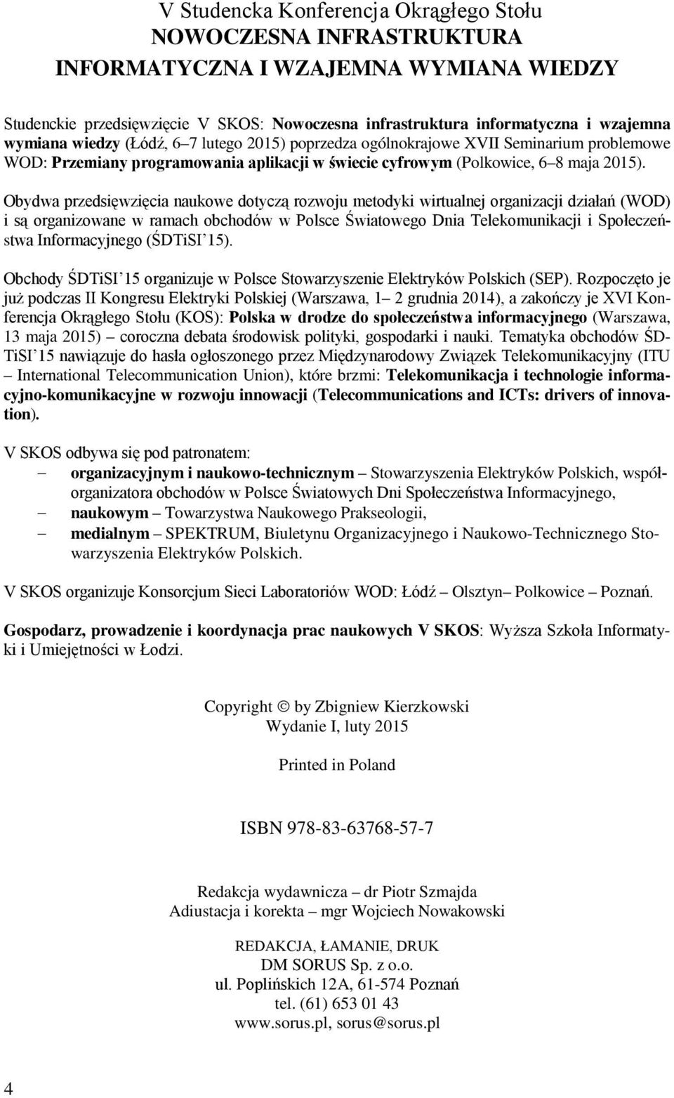 Obydwa przedsięwzięcia naukowe dotyczą rozwoju metodyki wirtualnej organizacji działań (WOD) i są organizowane w ramach obchodów w Polsce Światowego Dnia Telekomunikacji i Społeczeństwa