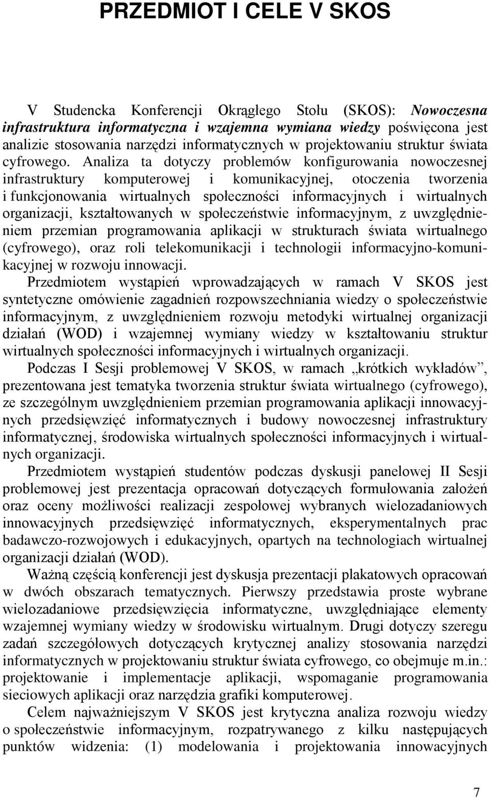 Analiza ta dotyczy problemów konfigurowania nowoczesnej infrastruktury komputerowej i komunikacyjnej, otoczenia tworzenia i funkcjonowania wirtualnych społeczności informacyjnych i wirtualnych