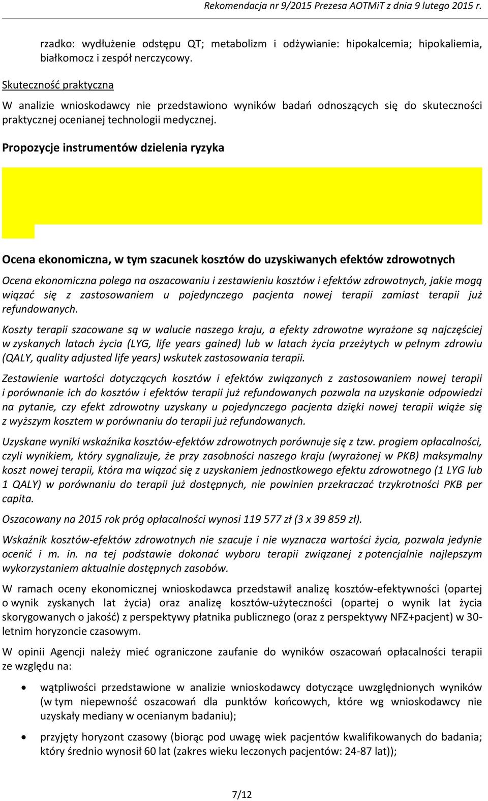 Propozycje instrumentów dzielenia ryzyka Ocena ekonomiczna, w tym szacunek kosztów do uzyskiwanych efektów zdrowotnych Ocena ekonomiczna polega na oszacowaniu i zestawieniu kosztów i efektów