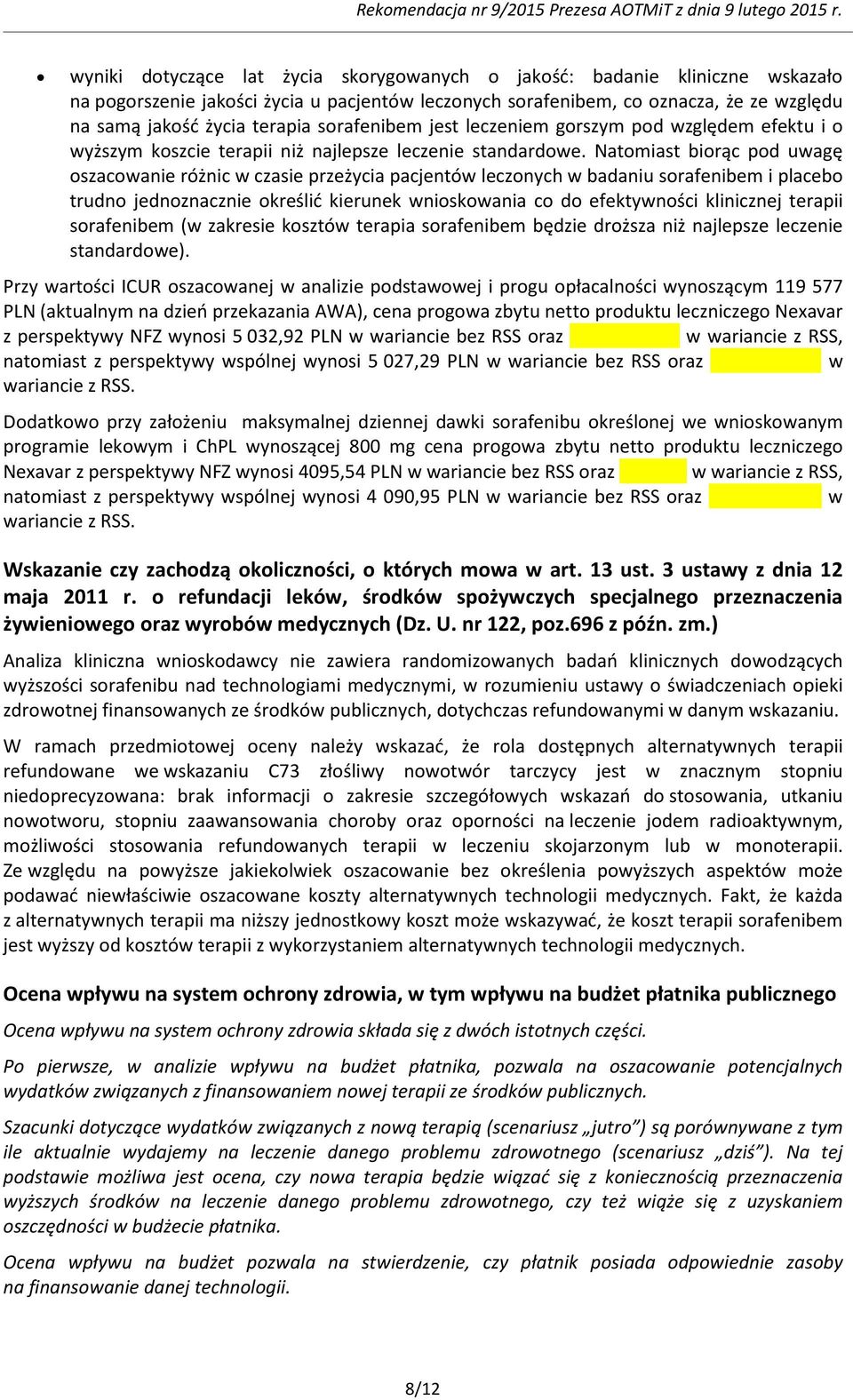 Natomiast biorąc pod uwagę oszacowanie różnic w czasie przeżycia pacjentów leczonych w badaniu sorafenibem i placebo trudno jednoznacznie określić kierunek wnioskowania co do efektywności klinicznej