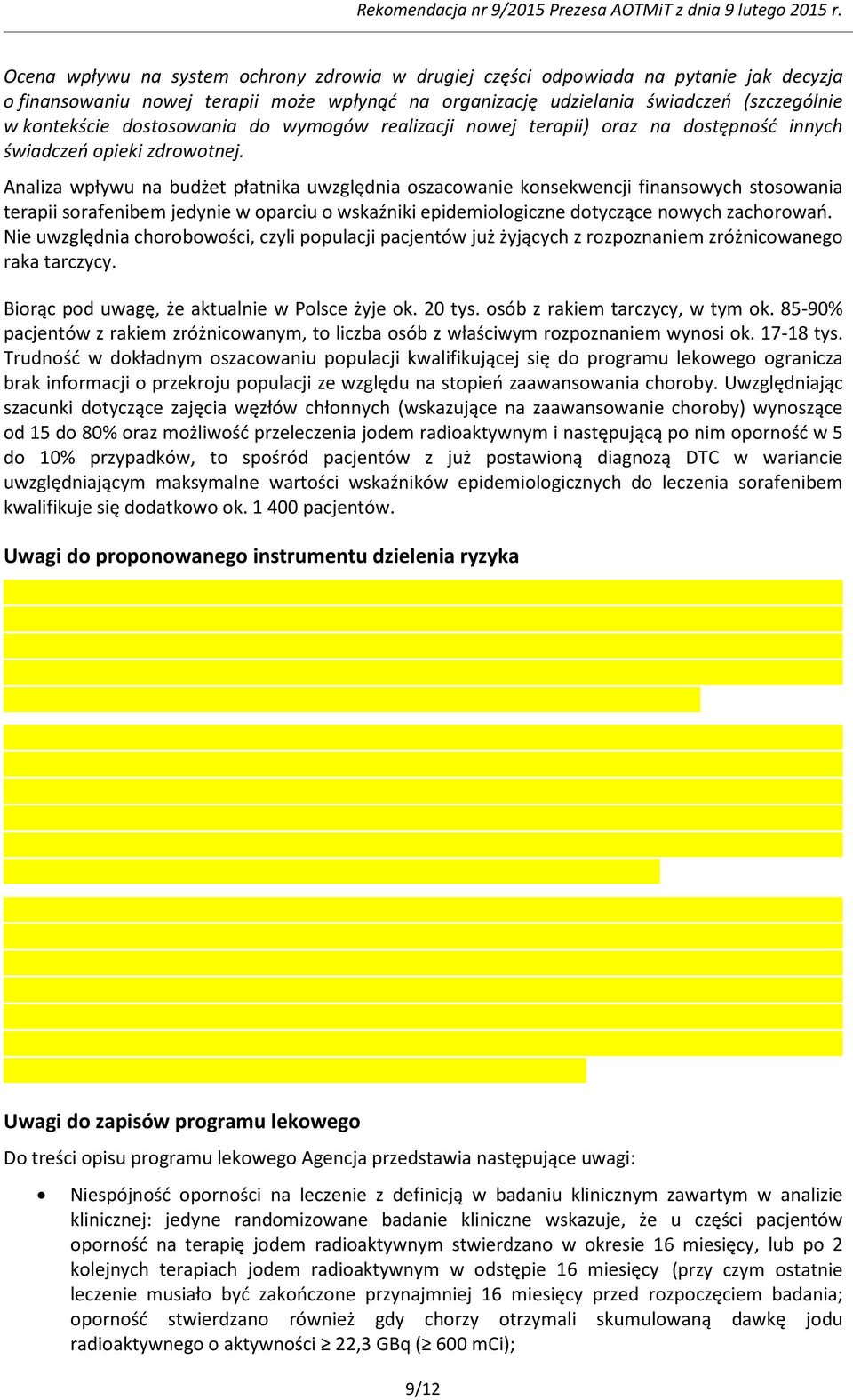 Analiza wpływu na budżet płatnika uwzględnia oszacowanie konsekwencji finansowych stosowania terapii sorafenibem jedynie w oparciu o wskaźniki epidemiologiczne dotyczące nowych zachorowań.