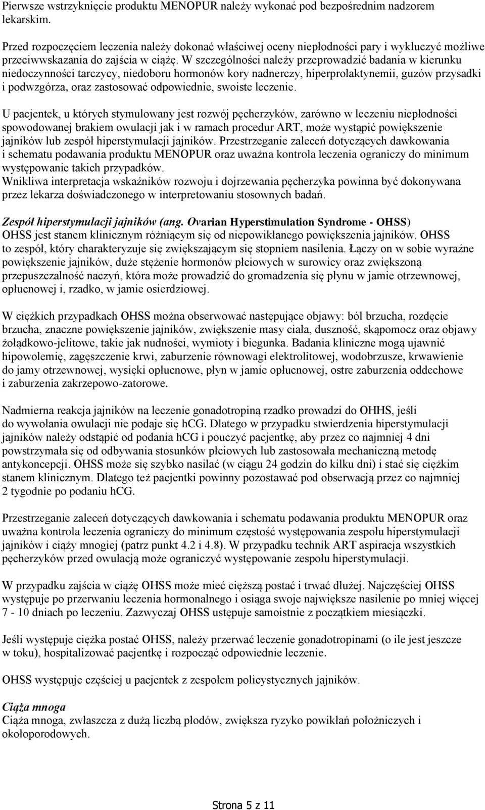 W szczególności należy przeprowadzić badania w kierunku niedoczynności tarczycy, niedoboru hormonów kory nadnerczy, hiperprolaktynemii, guzów przysadki i podwzgórza, oraz zastosować odpowiednie,