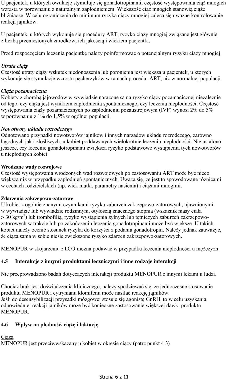 U pacjentek, u których wykonuje się procedury ART, ryzyko ciąży mnogiej związane jest głównie z liczbą przeniesionych zarodków, ich jakością i wiekiem pacjentki.