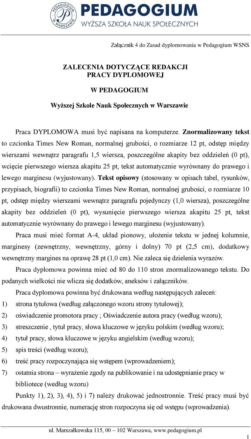 Znormalizowany tekst to czcionka Times New Roman, normalnej grubości, o rozmiarze 12 pt, odstęp między wierszami wewnątrz paragrafu 1,5 wiersza, poszczególne akapity bez oddzieleń (0 pt), wcięcie