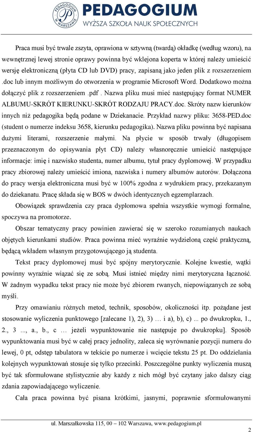 Nazwa pliku musi mieć następujący format NUMER ALBUMU-SKRÓT KIERUNKU-SKRÓT RODZAJU PRACY.doc. Skróty nazw kierunków innych niż pedagogika będą podane w Dziekanacie. Przykład nazwy pliku: 3658-PED.