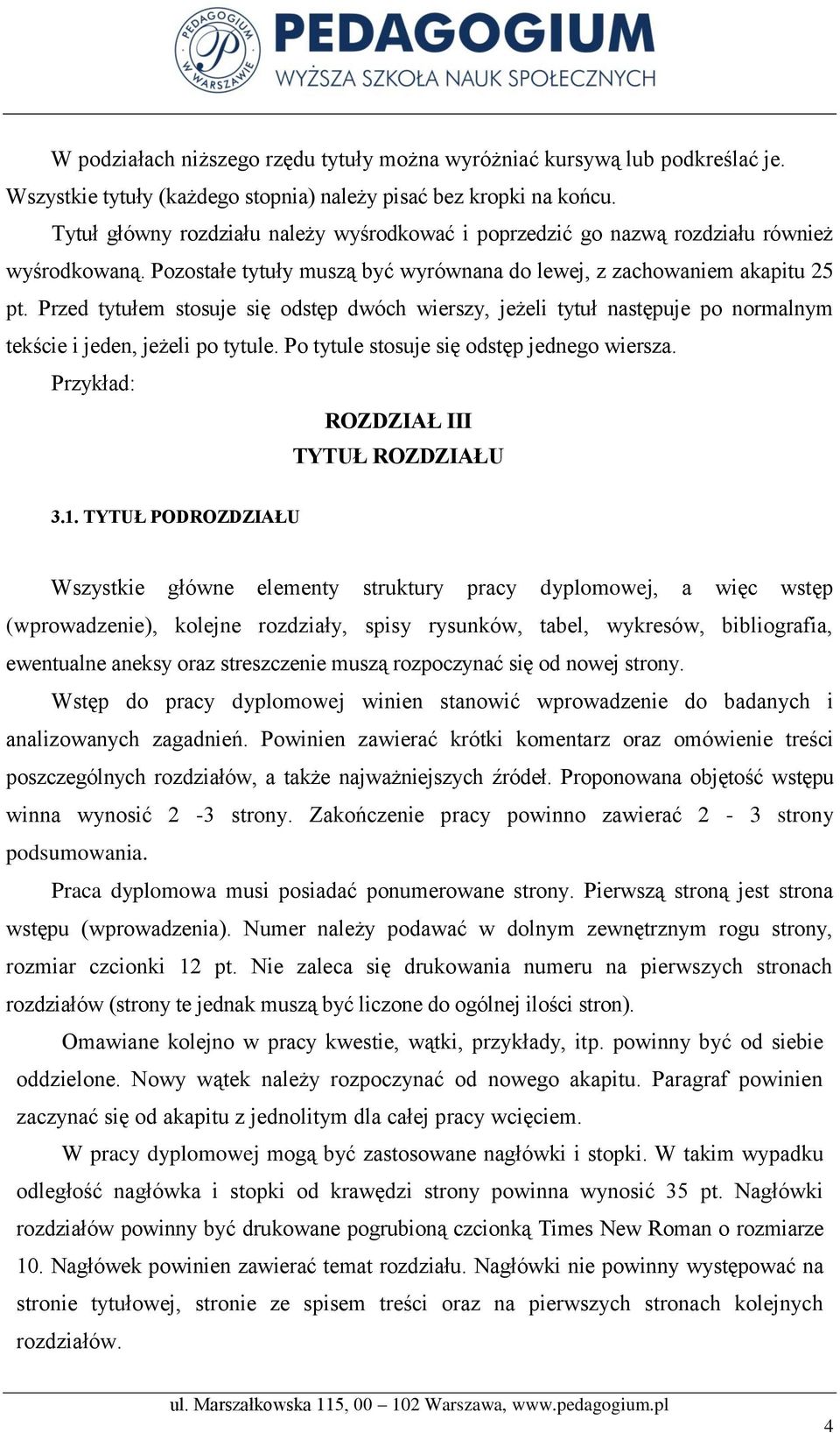 Przed tytułem stosuje się odstęp dwóch wierszy, jeżeli tytuł następuje po normalnym tekście i jeden, jeżeli po tytule. Po tytule stosuje się odstęp jednego wiersza.